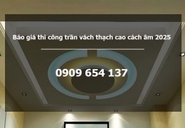 Báo giá thi công trần vách thạch cao cách âm 2025